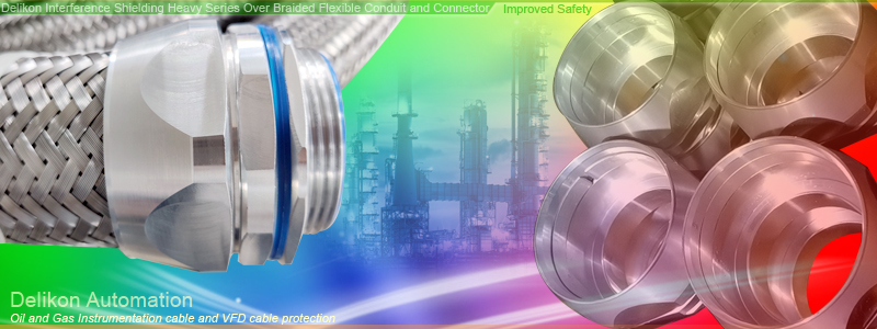 Delikon Interference Shielding Heavy Series Over Braided Flexible Conduit and Shield Termination Heavy Series Connector protect Oil and Gas Instrumentation cable and VFD cable for Improved Safety and Compliance.Delikon Interference Shielding Heavy Series Over Braided Flexible Conduit and Connector provide mechanical protection as well as Interference Shield and Electrostatic noise shield for signal cable of Gas Analytics Equipment, Pressure Instrumentation, Temperature Monitoring Instrumentation,Flow Meter.