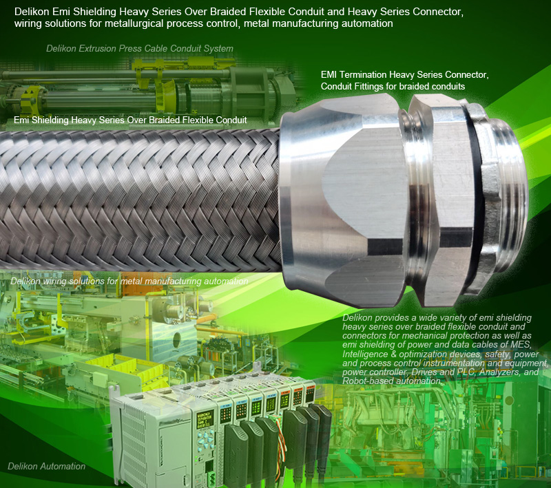 Delikon Emi Shielding Heavy Series Over Braided Flexible Conduit and Heavy Series Connector, wiring solutions for metallurgical process control, metal manufacturing automation,extrusion press cable protection heavy series over braided conduit