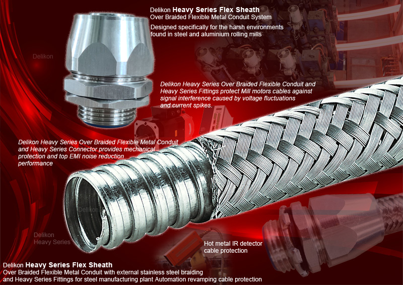 Delikon Heavy Series Flex Sheath Over Braided Flexible Metal Conduit with external stainless steel braiding and Heavy Series Fittings for steel manufacturing plant Automation revamping cable protection.Delikon Heavy Series Over Braided Flexible Conduit and Heavy Series Fittings protect Mill motors for slabbing, and blooming mill, Cold Rolling mill VFD motor cable, the shielding provides excellent protection against signal interference caused by voltage fluctuations and current spikes.Designed specifically for the harsh environments found in steel and aluminium rolling mills, Delikon Heavy Series Over Braided Flexible Conduit and Heavy Series Fittings protect Hot metal IR detector, Optical Speed meter and Non-contact speed measurement instruments cables. The Heavy Series Over Braided Flexible Conduit and Heavy Series Connectors provide EMI shielding as well as mechanical armouring for steel mill cables.