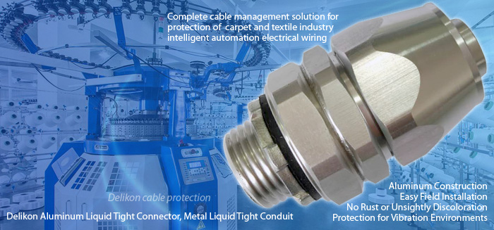 Delikon Aluminium Liquid Tight Connector, Metal Liquid Tight Conduit, The complete cable management solution for protection of carpet and textile industry intelligent automation electrical wiring. The textile industry is one of the most automated industries of all. Delikon Aluminum Liquid Tight Connector, Metal Liquid Tight Conduit offers a complete cable management solution for protection of carpet and textile industry electrical wiring. Aluminum Construction, Easy Field Installation, No Rust or Unsightly Discoloration, Protection for Vibration Environments, all these are the main benefits of choosing Delikon Aluminium Liquid Tight Connector for protecting the important drive and control electrical and data cales in intelligent automation applications.