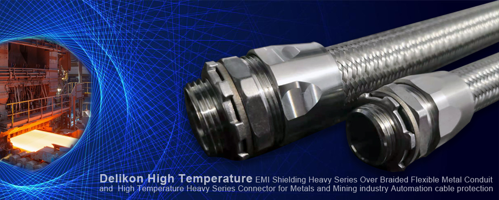 Delikon High Temperature EMI Shield Heavy Series Over Braided Flexible Metal Conduit and High Temperature Heavy Series Connector for Metals and Mining industry Automation cable protection